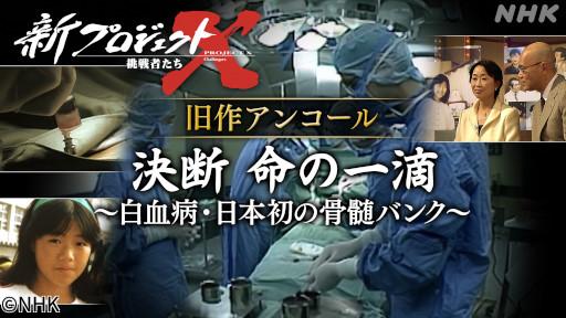 新プロジェクトＸ〜挑戦者たち〜　旧作アンコール　決断命の一滴　骨髄バンク🈖🈑