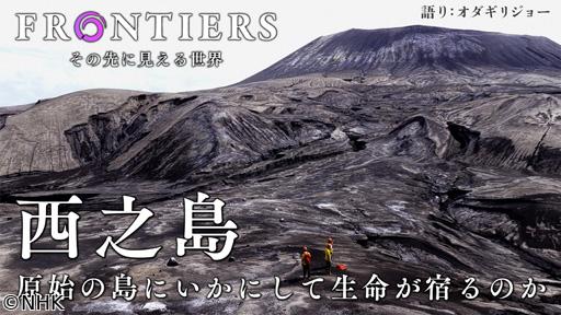 フロンティア　西之島　原始の島にいかにして生命が宿るのか🈖🈑
