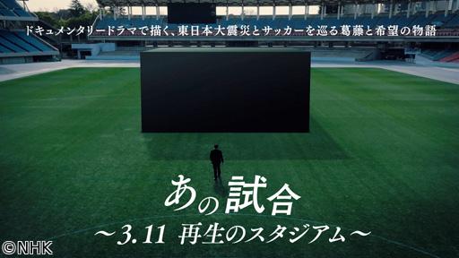 あの試合〜３．１１　再生のスタジアム〜🈑