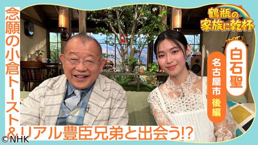 鶴瓶の家族に乾杯　白石聖が小倉トースト＆リアル豊臣兄弟に出会う！？🈖🈑