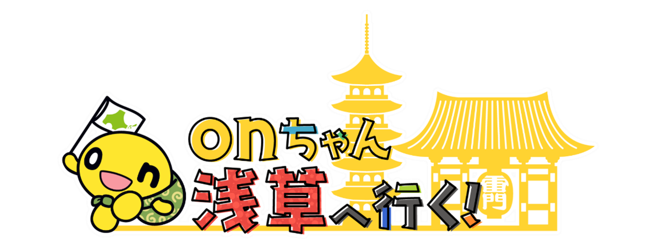 ｏｎちゃん浅草へ行く！　ｏｎちゃんがひとりぶらり旅。浅草寺や人気商店街を大満喫！