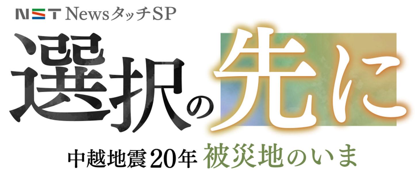 ＮＳＴ　Ｎｅｗｓ　タッチＳＰ　選択の先に〜中越地震２０年　被災地のいま〜